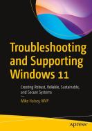 Troubleshooting and Supporting Windows 11: Creating Robust, Reliable, Sustainable, and Secure Systems di Mike Halsey edito da APRESS