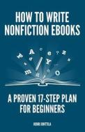 How to Write Nonfiction eBooks: A Proven 17-Step Plan for Beginners di Henri Junttila edito da Createspace