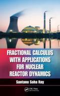 Fractional Calculus with Applications for Nuclear Reactor Dynamics di Santanu Saha Ray edito da CRC Press