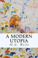 A Modern Utopia di H. G. Wells edito da Createspace