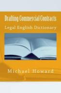 Drafting Commercial Contracts: Legal English Dictionary di Michael Howard edito da Createspace