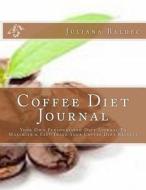 Coffee Diet Journal: Your Own Personalized Diet Journal to Maximize & Fast Track Your Coffee Diet Results di Juliana Baldec edito da Createspace