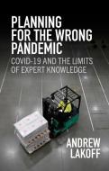Planning For The Wrong Pandemic: Covid-19 And The Limits Of Expert Knowledge di Andrew Lakoff edito da John Wiley And Sons Ltd