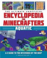 The Ultimate Unofficial Encyclopedia for Minecrafters: Aquatic: An A-Z Guide to the Mysteries of the Deep di Megan Miller edito da SKY PONY PR