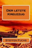 Der Letzte Kreuzzug di Steffen Fuchs edito da Createspace