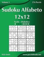Sudoku Alfabeto 12x12 - Da Facile a Diabolico - Volume 3 - 276 Puzzle di Nick Snels edito da Createspace