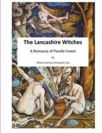 The Lancashire Witches: A Romance of Pendle Forest di William Harrison Ainsworth edito da Createspace Independent Publishing Platform