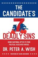 The Candidate's 7 Deadly Sins: Using Emotional Optics to Turn Political Vices into Virtues di Peter A. Wish edito da GALLERY BOOKS
