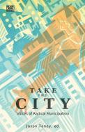 Take The City - Voices Of Radical Municipalism di Jason Toney edito da Black Rose Books