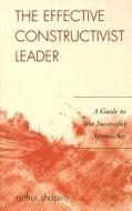 The Effective Constructivist Leader di Arthur Shapiro edito da Rowman & Littlefield