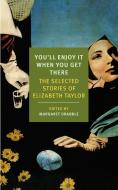 You'll Enjoy It When You Get There: The Stories of Elizabeth Taylor di Elizabeth Taylor edito da NEW YORK REVIEW OF BOOKS