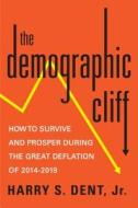 The Demographic Cliff: How to Survive and Prosper During the Great Deflation of 2014-2019 di Harry S. Dent edito da Portfolio