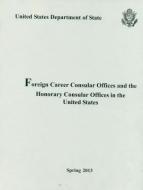 Foreign Career Consular Offices and the Honorary Consular Offices in the United States: Spring di United States State Department edito da CLAITORS PUB DIVISION