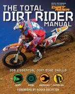 The Total Dirt Rider Manual: 358 Essential Dirt Bike Skills di Pete Peterson, The Editors of Dirt Rider edito da Weldon Owen