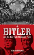 Hitler and the Nazi Cult of Film and Fame di Michael Munn edito da SKYHORSE PUB