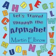 Let's Travel Through the Alphabet di Martin Elbrow edito da Strategic Book Publishing & Rights Agency, LL