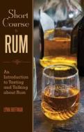 Short Course in Rum: A Guide to Tasting and Talking about Rum di Lynn Hoffman edito da SKYHORSE PUB