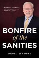 Bonfire of the Sanities: Reset Your Retirement Portfolio for Today's Financial Lunacy di David Wright edito da ADVANTAGE MEDIA GROUP
