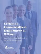 12 Steps to Commercial Real Estate Success in 90 Days: Your Step-by-Step Guidebook to Getting to the Next Level di Michael Simpson edito da ABBOTT LABORATORIES