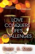 Love Conquers Life's Challenges di Robert a Kaiser edito da America Star Books