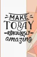 Make Today Ridiculously Amazing: Mindfulness and Inspirational Note Books for Women to Write in di Jen V. Coleman edito da LIGHTNING SOURCE INC