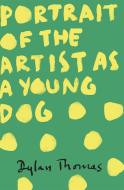 Portrait Of The Artist As A Young Dog di Dylan Thomas edito da Orion Publishing Co