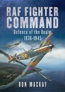 RAF Fighter Command: Defence of the Realm 1936-1945 di Ron Mackay, Mike Bailey edito da FONTHILL MEDIA
