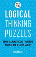 How to Think: Logical Puzzles di Charles Phillips edito da Welbeck Publishing Group