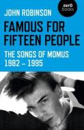 Famous For Fifteen People - The Songs Of Momus 1982 - 1995 di John Robinson edito da John Hunt Publishing