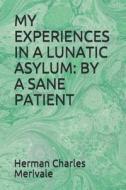 MY EXPERIENCES IN A LUNATIC AS di Herman Charles Merivale edito da INDEPENDENTLY PUBLISHED