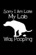 Sorry I Am Late My Lab Was Pooping: 6x9 Blank Lined Journal for Labrador Retriever Pet Owner di Stephanie Park edito da INDEPENDENTLY PUBLISHED