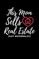 This Mom Sells Real Estate (Got Referrals?): Funny Journal, College Ruled Lined Paper, 120 Pages, 6 X 9 di Sports &. Hobbies Printing edito da INDEPENDENTLY PUBLISHED