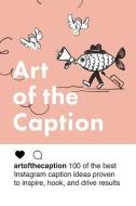 Art of the Caption: 100 of the Best Instagram Caption Ideas Designed to Inspire, Hook, and Drive Results di Oliver Swig edito da INDEPENDENTLY PUBLISHED