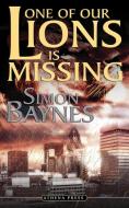 One of Our Lions Is Missing di Simon Baynes edito da New Generation Publishing