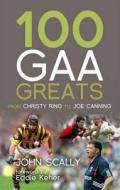 100 GAA Greats di John Scally edito da Mainstream Publishing