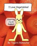 I Love Vegetables!: Starring Jacob Rabbit di Tagore Ramoutar edito da Longshot Ventures, Limited