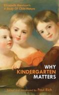 Why Kindergarten Matters: Elizabeth Harrison's a Study of Child Nature di Paul Rich, Elizabeth Harrison edito da Westphalia Press