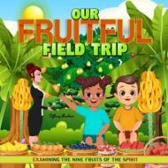 Our Fruitful Field Trip: Examining the Nine Fruits of the Spirit di Tiffany Buckner edito da PC MEDIA