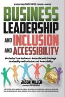 Business Leadership and Inclusion and Accessibility di Jason Miller, Chris O'Byrne, Jessica Powers edito da Strategic Advisor Board