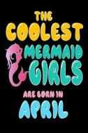 The Coolest Mermaids Are Born in April: Cute Birthday Gift Notebook Diary for Girls di Creative Juices Publishing edito da Createspace Independent Publishing Platform