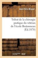 Tribut de la Chirurgie Pratique Du V t ran de l' cole Bretonneau di Miquel-J-F edito da Hachette Livre - BNF