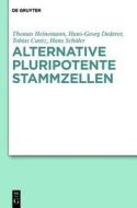 Alternative Pluripotente Stammzellen: Naturwissenschaftliche Konzepte in Der Perspektive Von Ethik Und Recht di Thomas Heinemann, Hans-Georg Dederer, Tobias Cantz edito da Walter de Gruyter