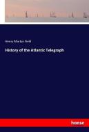 History of the Atlantic Telegraph di Henry Martyn Field edito da hansebooks