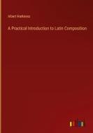 A Practical Introduction to Latin Composition di Albert Harkness edito da Outlook Verlag