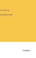 Christianity in India di John William Kaye edito da Anatiposi Verlag