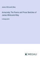 Armazindy; The Poems and Prose Sketches of James Whitcomb Riley di James Whitcomb Riley edito da Megali Verlag