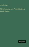 Wörterbuchlein zum Volksthümlichen aus Schwaben di Anton Birlinger edito da Antigonos Verlag