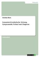 Semantisch-lexikalische Störung. Symptomatik, Verlauf und Diagnose di Christian Blum edito da GRIN Publishing