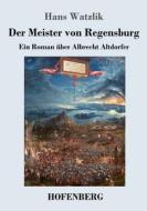 Der Meister von Regensburg di Hans Watzlik edito da Hofenberg