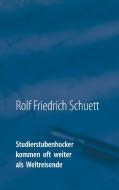 Studierstubenhocker kommen oft weiter als Weltreisende di Rolf Friedrich Schuett edito da Books on Demand
